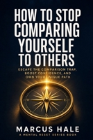 How to Stop Comparing Yourself to Others: Escape the Comparison Trap, Boost Confidence, and Own Your Unique Path B0H1QXPXKN Book Cover