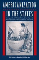 Americanization in the States: Immigrant Social Welfare Policy, Citizenship, and National Identity in the United States, 1908–1929 0813035503 Book Cover