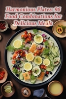 Harmonious Plates: 96 Food Combinations for Delicious Meals B0CM37KSP3 Book Cover