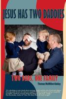 Jesus Has Two Daddies: Two Dads, One Family 1492174874 Book Cover