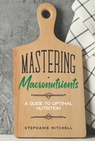 Mastering Macronutrients: A Guide to Optimal Nutrition B0CJ4DLB1Y Book Cover