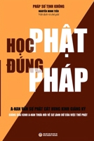 H?c Ph?t Ðúng Pháp: Gi?ng gi?i kinh A-nan thua h?i v? s? lành d? c?a vi?c th? Ph?t (Vietnamese Edition) 1698151403 Book Cover
