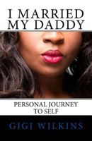 I Married My Daddy: A Personal Journey to Self 0692359796 Book Cover