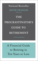 The Procrastinator's Guide to Retirement: A Financial Guide to Retiring in Ten Years or Less 1770866116 Book Cover