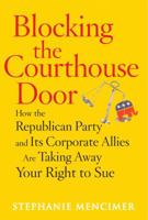 Blocking the Courthouse Door: How the Republican Party and Its Corporate Allies Are Taking Away Your Right to Sue 0743277007 Book Cover