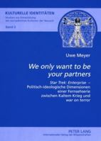 «We Only Want to Be Your Partners»: «Star Trek: Enterprise» - Politisch-Ideologische Dimensionen Einer Fernsehserie Zwischen Kaltem Krieg Und «War on 3631566808 Book Cover