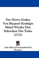 Des Herrn Grafen Von Buquoit Kraftiges Mittel Wieder Den Schrecken Des Todes (1733) 1104729709 Book Cover