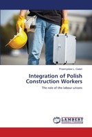 Integration of Polish Construction Workers: The role of the labour unions 3844320849 Book Cover