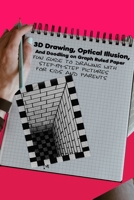 3D Drawing, Optical Illusion, And Doodling on Graph Ruled Paper: Fun Guide To Drawing With Step-by-Step Pictures For Kids And Parents B08N5LDXP2 Book Cover