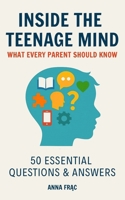 Inside the Teenage Mind: What Every Parent Should Know: 50 Essential Questions & Answers B0FSSQMG3B Book Cover