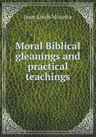 Moral Biblical Gleanings and Practical Teachings 5518551576 Book Cover