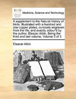 A supplement to the Natural history of birds. Illustrated with a hundred and one copper plates, curiously engraven from the life; and exactly colour'd ... the third and last volume. Volume 3 of 3 1170801781 Book Cover