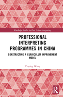 Professional Interpreting Programmes in China: Constructing a Curriculum Improvement Model 1032301910 Book Cover