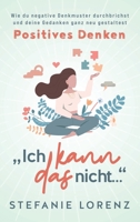 Positives Denken: "Ich kann das nicht... - Wie du negative Denkmuster durchbrichst und deine Gedanken ganz neu gestaltest 1647802733 Book Cover