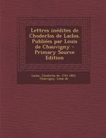 Lettres In�dites de Choderlos de Laclos. Publi�es Par Louis de Chauvigny 1017743347 Book Cover