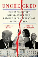 Unchecked: The Untold Story Behind Congress's Botched Impeachments of Donald Trump 0063040794 Book Cover