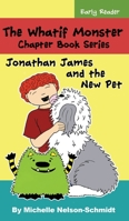 The Whatif Monster Chapter Book Series: Jonathan James and the New Pet 1952013437 Book Cover