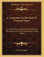 A Companion To The Book Of Common Prayer: Or The Morning And Evening Services Of The United Church Of England And Ireland 1120112850 Book Cover