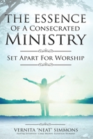 The Essence Of A Consecrated Ministry: Set Apart For Worship 1985267071 Book Cover