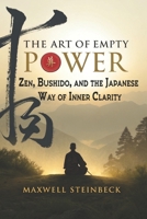 The Art of Empty Power: Zen, Bushido, and the Japanese Way of Inner Clarity: Embrace strength through stillness with ancient Japanese disciplines for ... Practices for Energy, Clarity, and Awakening) B0FHFSHG7H Book Cover