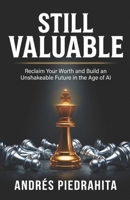 Still Valuable: Reclaim Your Worth and Build an Unshakeable Future in the Age of AI B0GVNLXXH5 Book Cover