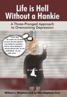 Life Is Hell Without a Hankie: A Three-Pronged Approach to Overcoming Depression 1462712339 Book Cover