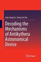 Decoding the Mechanisms of Antikythera Astronomical Device 3662515970 Book Cover