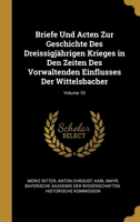 Briefe Und Acten Zur Geschichte Des Dreissigj�hrigen Krieges in Den Zeiten Des Vorwaltenden Einflusses Der Wittelsbacher; Volume 10 0270635785 Book Cover