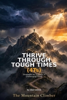 Thrive Through Tough Times (4Ts): Strategies for Success in Challenging Times B0CQ2ZXRYQ Book Cover