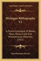 Michigan Bibliography V1: A Partial Catalogue Of Books, Maps, Manuscripts And Miscellaneous Materials 1120646022 Book Cover
