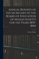 Annual Reports of the Secretary of the Board of Education of Massachusetts for the Years 1839-1844 1017652996 Book Cover