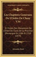 Les Chapitres Generaux De L'Ordre De Cluny V34: Et Visites Des Monasteres De L'Ordre De Cluny De La Province D'Auvergne En 1286 Et 1310 (1874) 1160171335 Book Cover