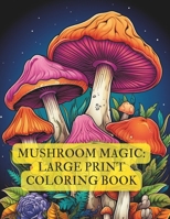 Mushroom Magic: Large Print Coloring Book B0CDNFB3H7 Book Cover