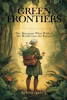 Green Frontiers: The Botanists Who Walked the World into the Future 9375365565 Book Cover