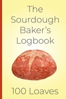 The Sourdough Baker's Log Book, 100 Loaves: Track and record your sourdough baking projects in this handy sourdough baker's journal. Track your sourdough starter, record your sourdough leaven, note th 1087129559 Book Cover