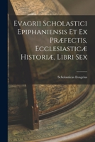 Evagrii Scholastici Epiphaniensis et ex Præfectis, Ecclesiasticæ Historiæ, Libri Sex 1017529035 Book Cover