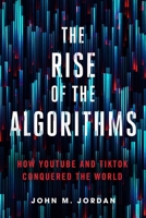 The Rise of the Algorithms: How YouTube and TikTok Conquered the World 0271096926 Book Cover