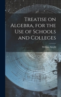 Treatise on Algebra, for the use of Schools and Colleges 1022244620 Book Cover