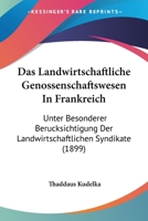 Das Landwirtschaftliche Genossenschaftswesen In Frankreich: Unter Besonderer Berucksichtigung Der Landwirtschaftlichen Syndikate (1899) 1160367981 Book Cover