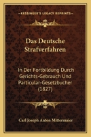 Das Deutsche Strafverfahren: In Der Fortbildung Durch Gerichts-Gebrauch Und Particular-Gesetzbucher (1827) 1167647203 Book Cover