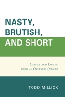 Nasty, Brutish, and Short: Lessons and Laughs from a Foreign Service Officer 0761867821 Book Cover