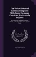 The United States of America Compared with Some European Countries, Particularly England: In a Discourse Delivered in Trinity Church, in the City of New York, October 1826: With an Introduction and No 1378249275 Book Cover