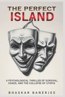 The Perfect Island: A Psychological Thriller of Survival, Chaos, and the Collapse of Utopia B0FRG5Q5KV Book Cover