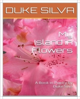 My Island in Flowers: A Book in Poetry by Duke Silva B0CQ7JNKNF Book Cover