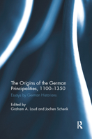 The Origins of the German Principalities, 1100-1350: Essays by German Historians 0367879506 Book Cover