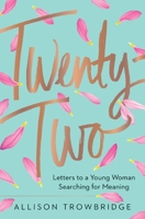 Twenty-Two: Letters to a Young Woman Searching for Meaning 0718078160 Book Cover