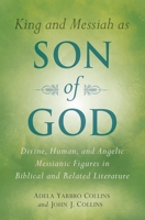 King and Messiah as Son of God: Divine, Human, and Angelic Messianic Figures in Biblical and Related Literature 0802807720 Book Cover