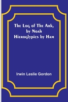 The Log of the Ark, by Noah; Hieroglypics by Ham 9357091106 Book Cover