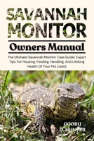 SAVANNAH MONITOR: The Ultimate Savannah Monitor Care Guide: Expert Tips For Housing, Feeding, Handling, And Lifelong Health Of Your Pet Lizard B0FKZMKX2S Book Cover