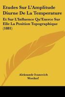 Etudes Sur L'Amplitude Diurne De La Temperature: Et Sur L'Influence Qu'Exerce Sur Elle La Position Topographique (1881) 1166697940 Book Cover